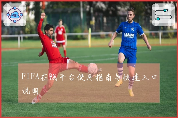FIFA在线平台使用指南与快速入口说明