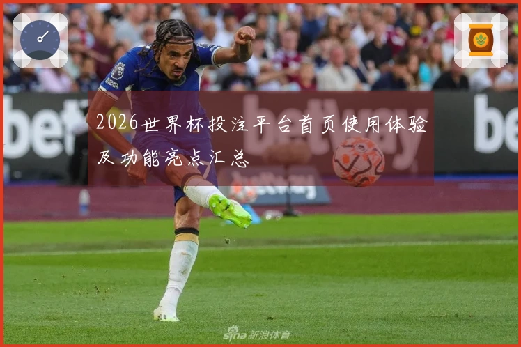 2026世界杯投注平台首页使用体验及功能亮点汇总