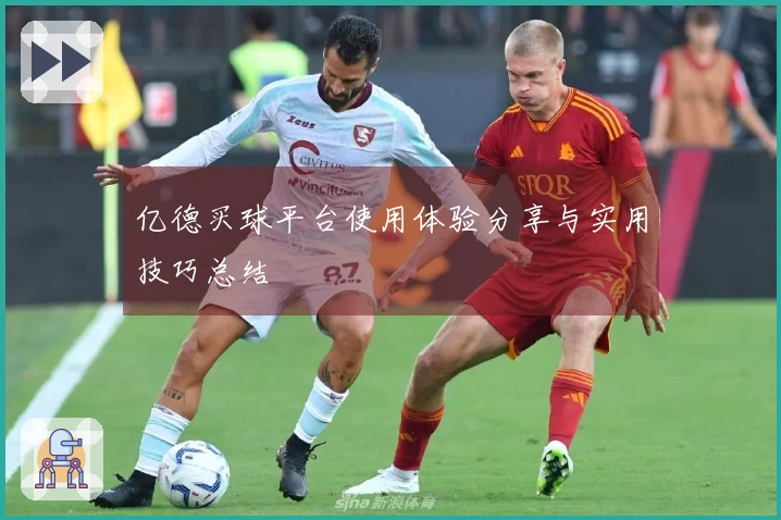 亿德买球平台使用体验分享与实用技巧总结