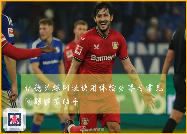亿德买球网址使用体验分享与常见问题解答助手