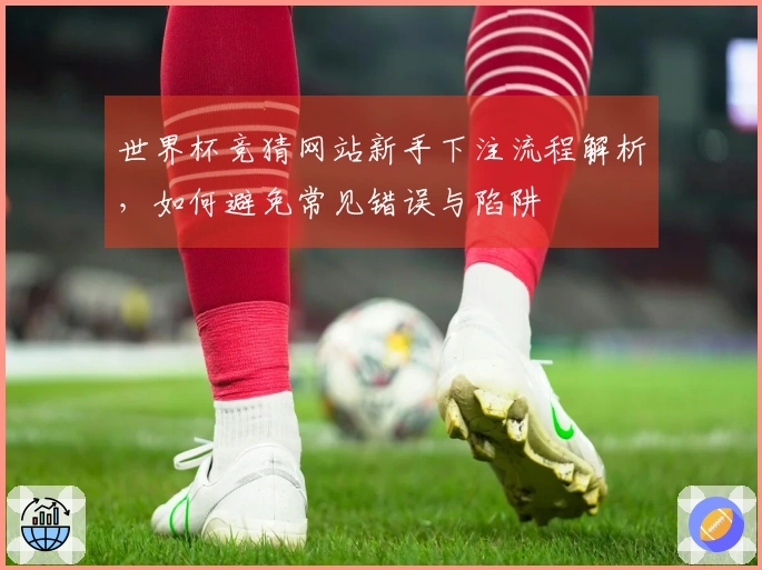 世界杯竞猜网站新手下注流程解析,如何避免常见错误与陷阱